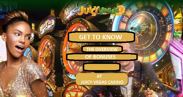 GET TO KNOW THE OVERVIEW OF BONUSES AT JUICY VEGAS CASINO 1